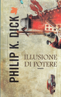 Philip K. Dick Now Wait For Last Year cover ILLUSIONE DI POTERE